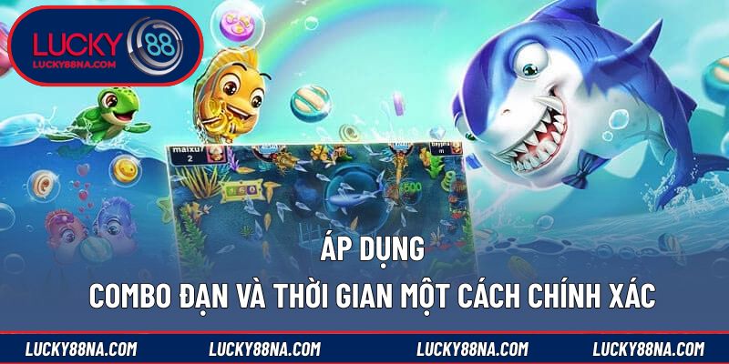 Áp dụng combo đạn và thời gian một cách chính xác